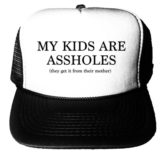 My Kids Are Assholes (they get it from their Mother) Trucker Hat