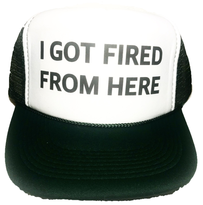 I Got Fired From Here Trucker Hat Uncle Bekah’s Inappropriate Trucker Hats