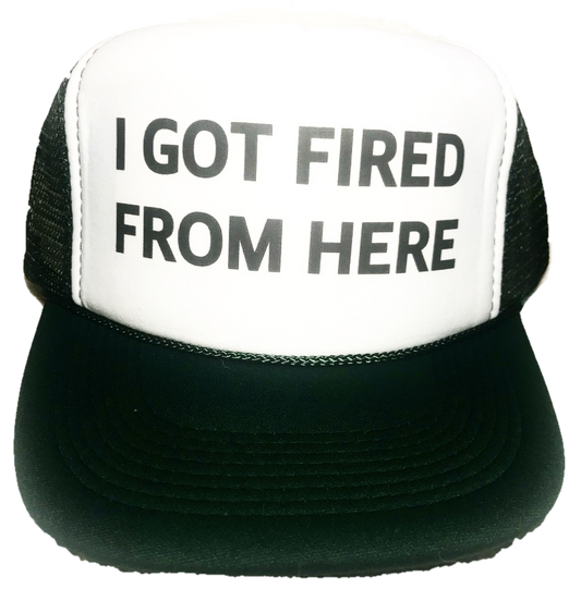 I Got Fired From Here Trucker Hat Uncle Bekah’s Inappropriate Trucker Hats