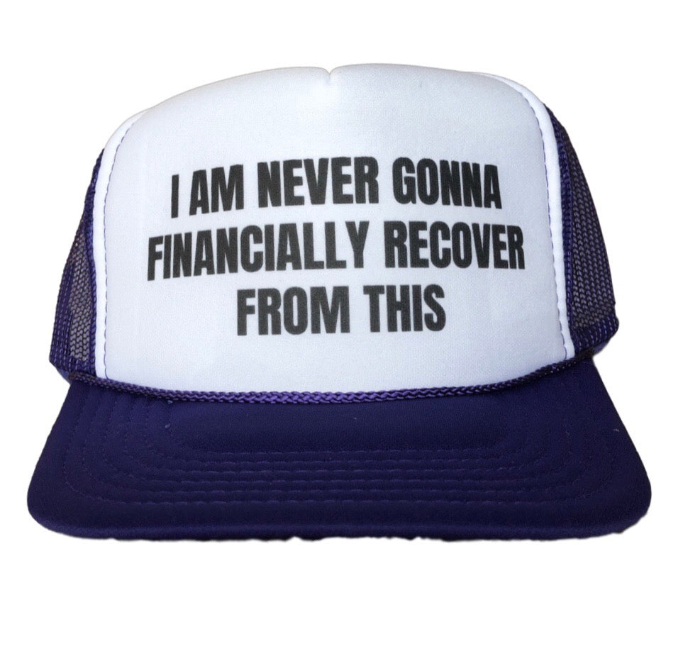 I Am Never Gonna Financially Recover Trucker Hat Uncle Bekah’s Inappropriate Trucker Hats