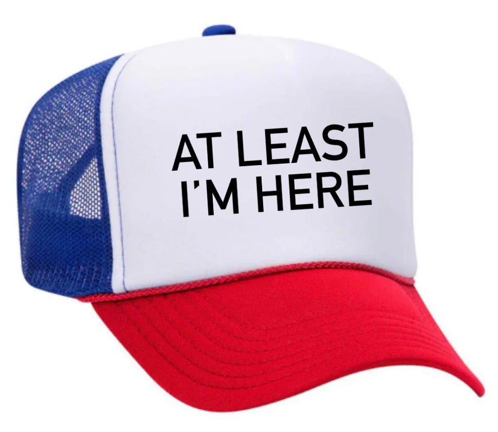 At Least I'm Here Trucker Hat Uncle Bekah’s Inappropriate Trucker Hats