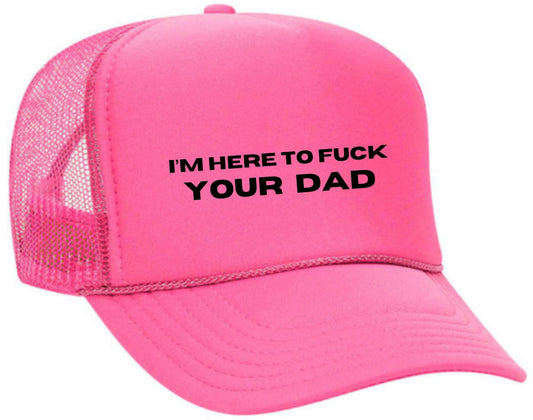 I’m Here To Fck Your Dad Trucker Hat