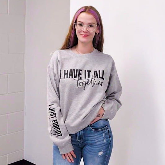 I Have It All Together Graphic Sweatshirt Tea Shirt Shoppe