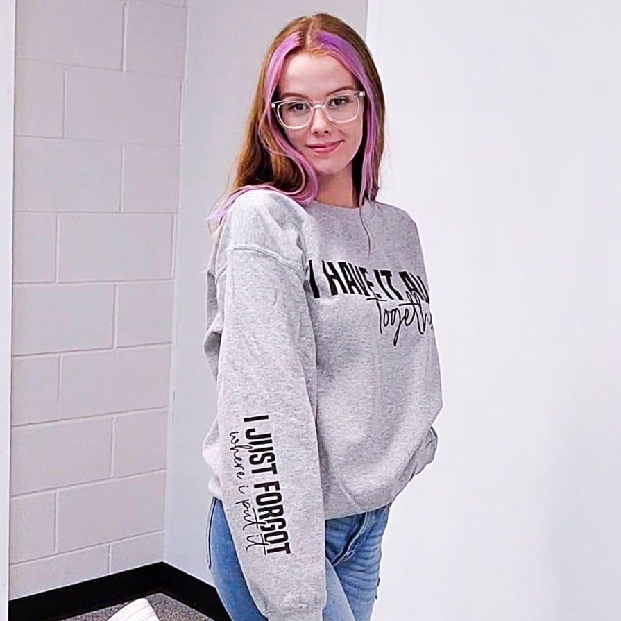 I Have It All Together Graphic Sweatshirt Tea Shirt Shoppe
