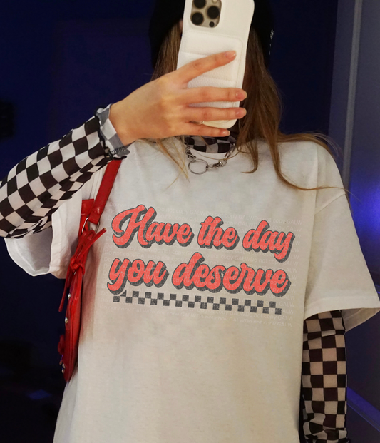 Have the Day You Deserve Graphic T-Shirt Gunpowder and Lace Boutique Nac