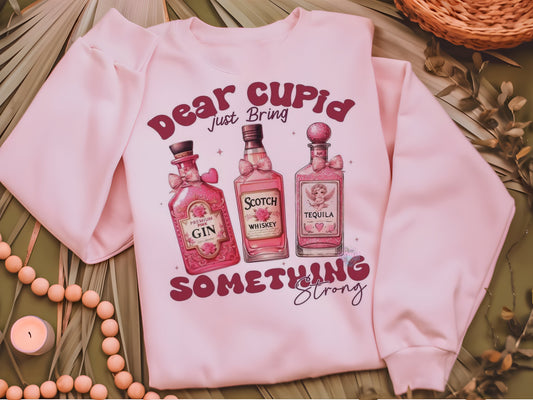 Dear Cupid, Just Bring Me Something Strong Valentine's Graphic Short Sleeve Tee, Long Sleeve Tee or Crewneck Sweat shirt