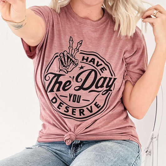 Have The Day You Deserve Graphic T-Shirt Envy Stylz Boutique